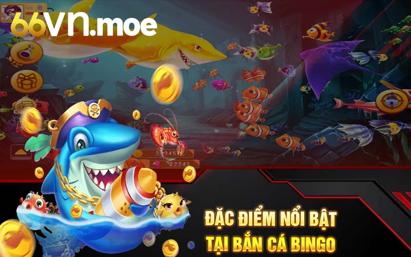 Đặc điểm nổi bật tại bắn cá bingo 