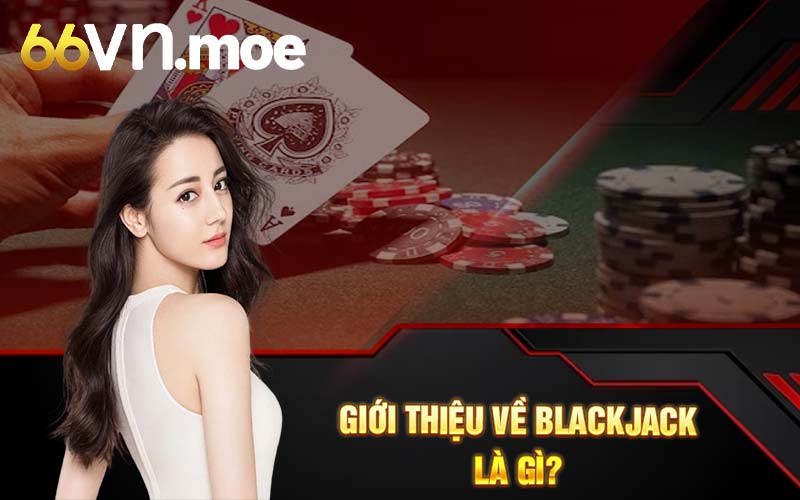 Giới thiệu về blackjack là gì?