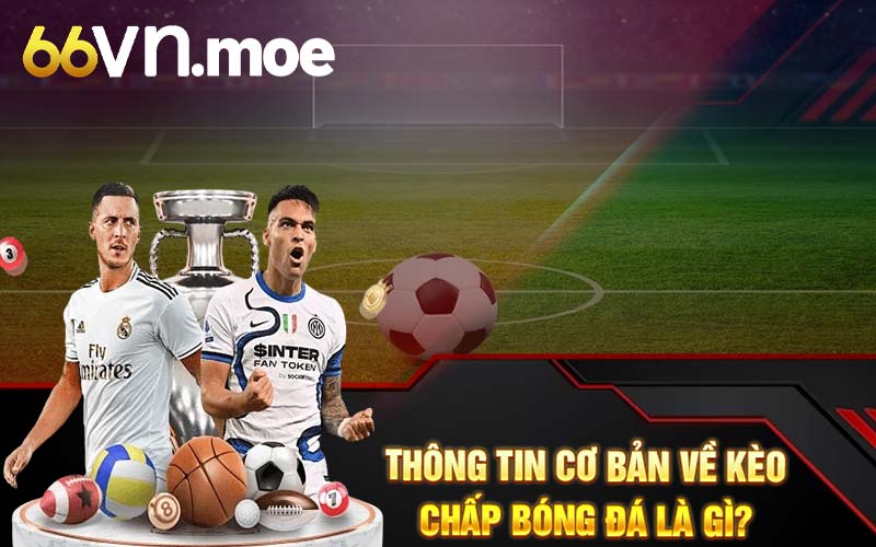 Thông tin cơ bản về kèo chấp bóng đá là gì?