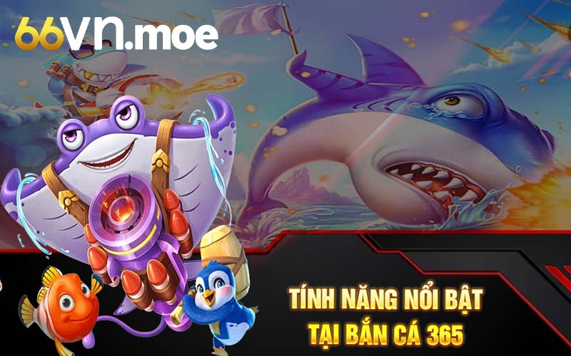 Tính năng nổi bật tại bắn cá 365